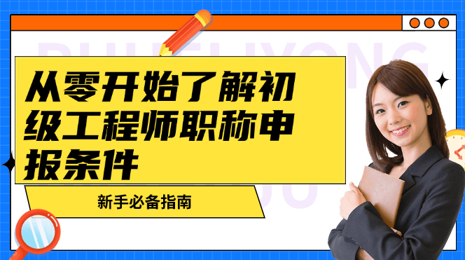 从零开始了解初级工程师职称申报条件-新手必备指南