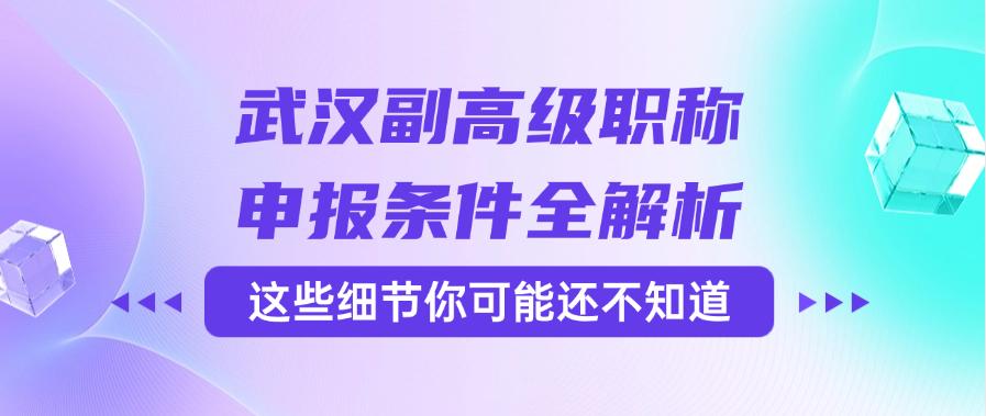 武汉副高级职称申报条件全解析——这些细节你可能还不知道？