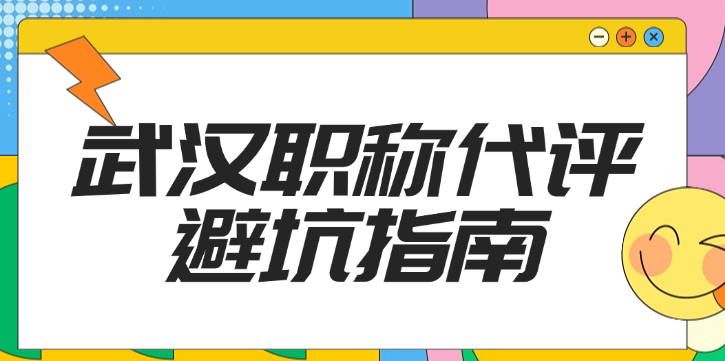 【武汉职称代评避坑指南】这些干货建议收藏！