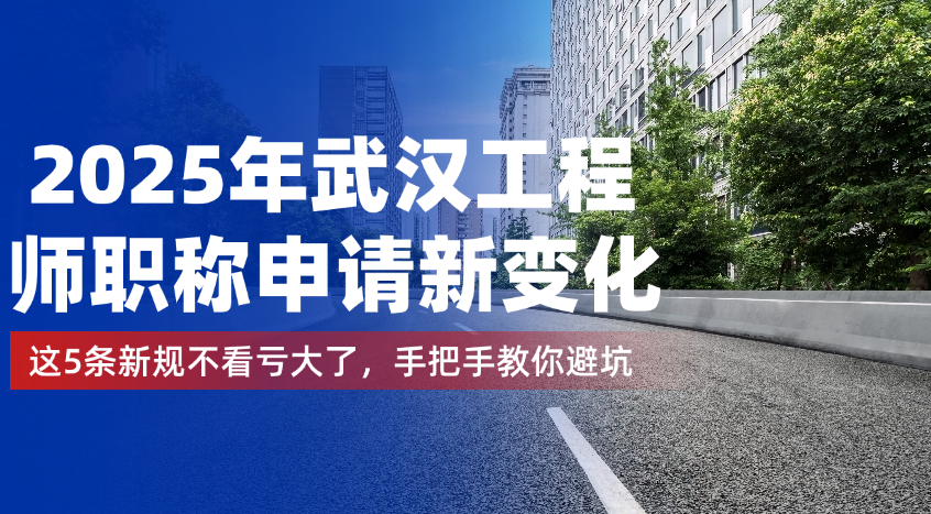 2025年武汉工程师职称申请新变化!这5条新规不看亏大了,手把手教你避坑 2025年武汉工程师职称申请新变化!这5条新规不看亏大了,手把手教你避坑