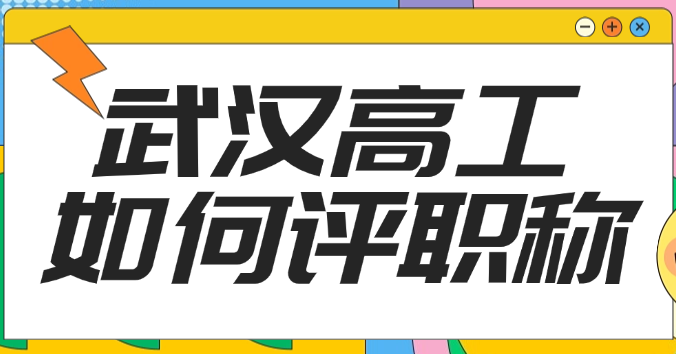 阿武汉高工如何评职称，有什么条件？