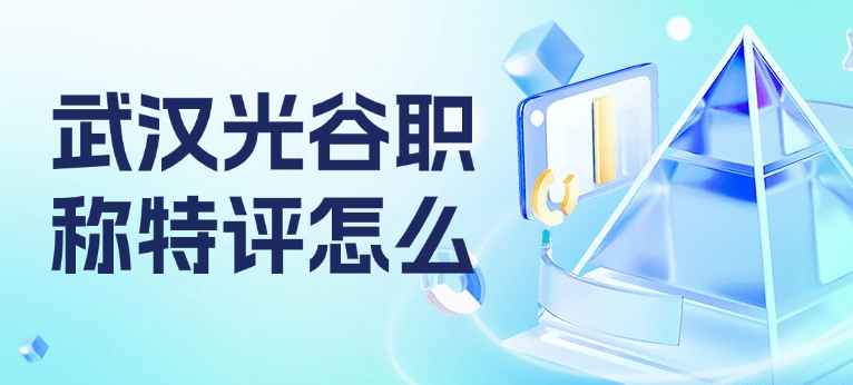 武汉光谷职称特评怎么评审