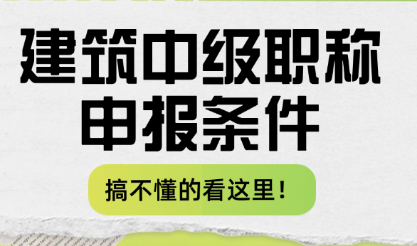 建筑中级职称申报条件-搞不懂的看这里！